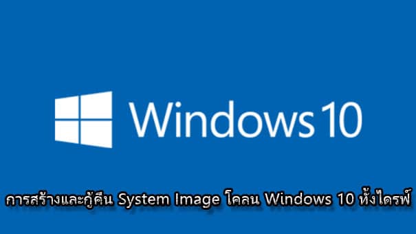 วิธีสร้างและกู้คืน System Image โคลน Windows 10 ทั้งไดรฟ์