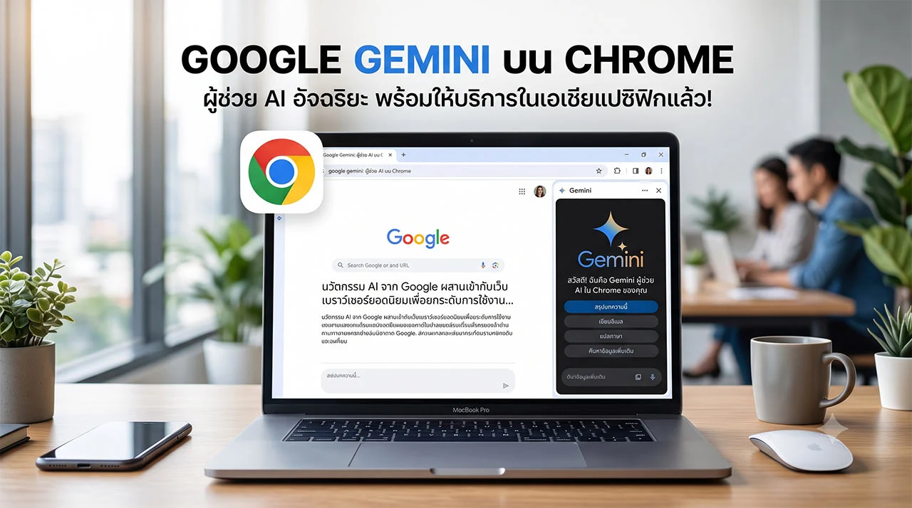 ภาพถ่ายแล็ปท็อป MacBook Pro วางอยู่บนโต๊ะไม้ในบรรยากาศออฟฟิศที่ทันสมัย หน้าจอเปิดเบราว์เซอร์ Google Chrome แสดงแผงด้านข้างของแชทบอท Google Gemini AI ทางด้านขวา มีไอคอนโลโก้ Chrome ขนาดใหญ่ลอยอยู่ข้างหน้าจอ ด้านบนแล็ปท็อปมีข้อความภาษาไทยขนาดใหญ่: "GOOGLE GEMINI บน CHROME" และข้อความรอง: "ผู้ช่วย AI อัจฉริยะ พร้อมให้บริการในเอเชียแปซิฟิกแล้ว!" พื้นหลังแบบเบลอมีคนสองคนกำลังทำงานและแก้วกาแฟวางอยู่