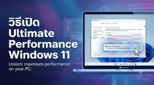 วิธีเปิด Ultimate Performance Windows 11 ปลดล็อกความแรงคอมพิวเตอร์ขั้นสุด